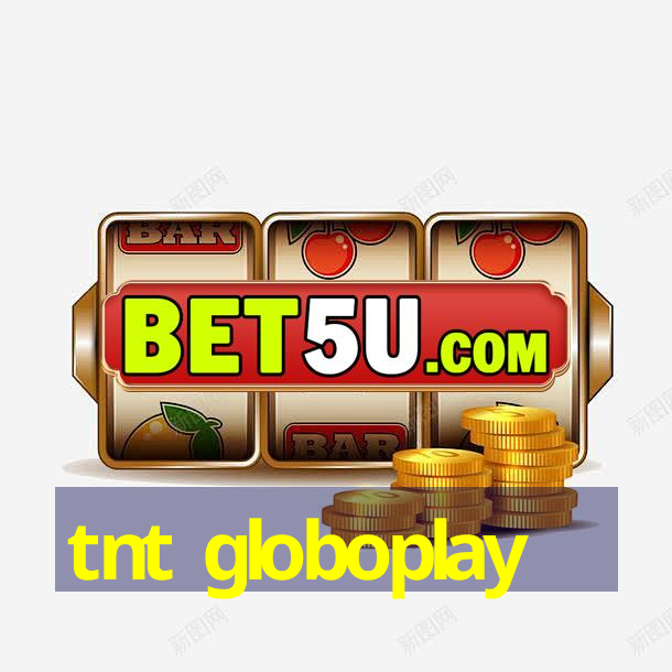 tnt globoplay